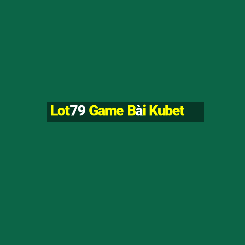 Lot79 Game Bài Kubet