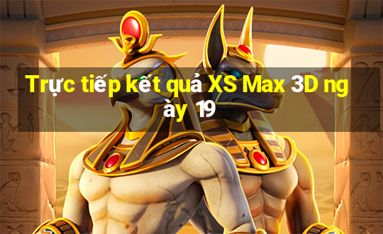 Trực tiếp kết quả XS Max 3D ngày 19