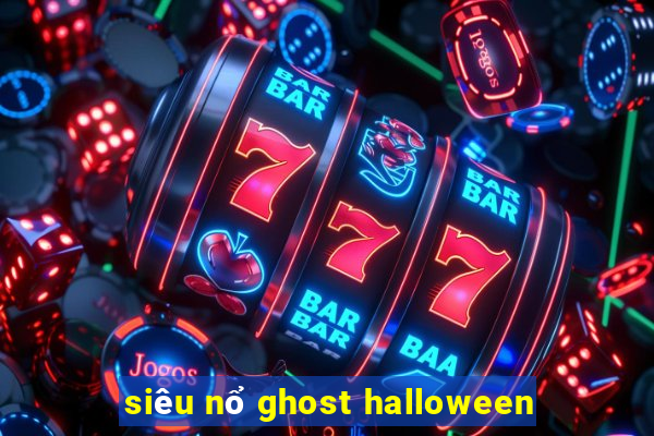 siêu nổ ghost halloween