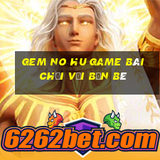 Gem No Hu Game Bài Chơi Với Bạn Bè