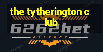 the tytherington club