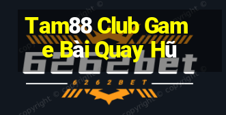 Tam88 Club Game Bài Quay Hũ