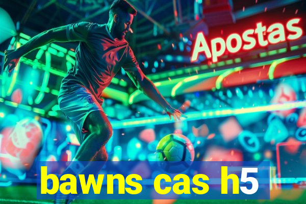 bawns cas h5