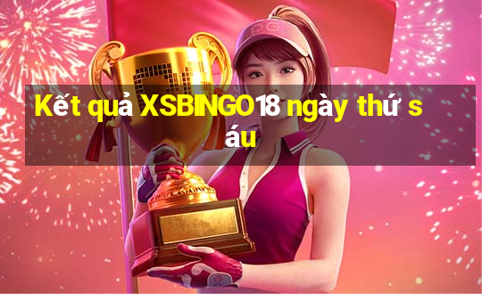 Kết quả XSBINGO18 ngày thứ sáu