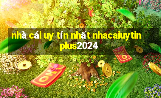 nhà cái uy tín nhất nhacaiuytin plus2024