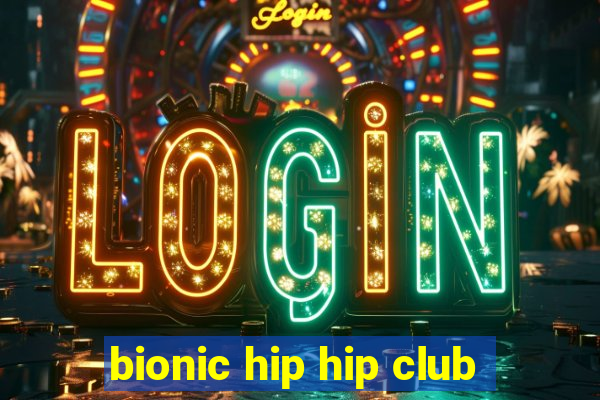 bionic hip hip club