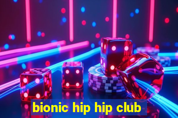 bionic hip hip club