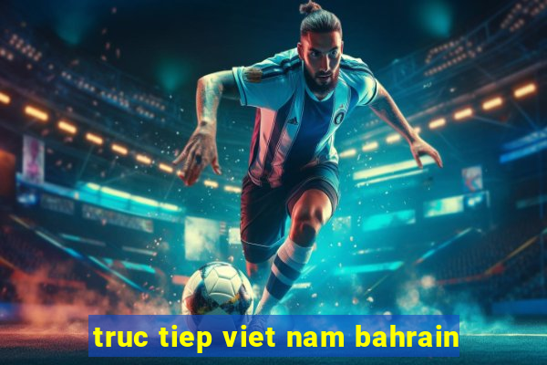 truc tiep viet nam bahrain