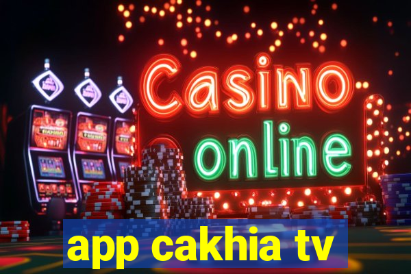 app cakhia tv