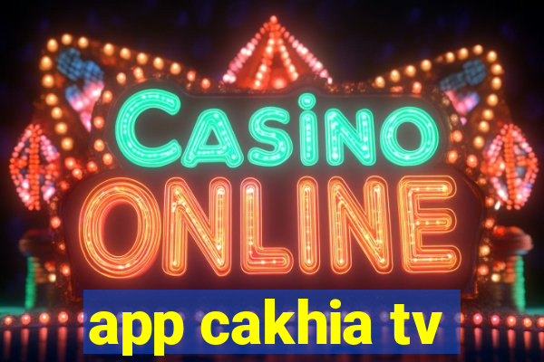 app cakhia tv