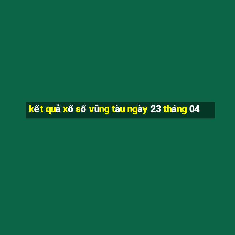 kết quả xổ số vũng tàu ngày 23 tháng 04