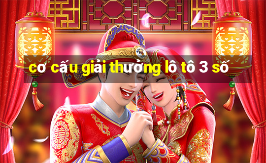 cơ cấu giải thưởng lô tô 3 số