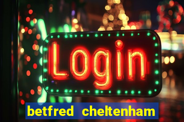 betfred cheltenham free bet