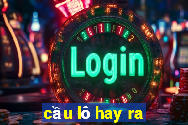 cầu lô hay ra