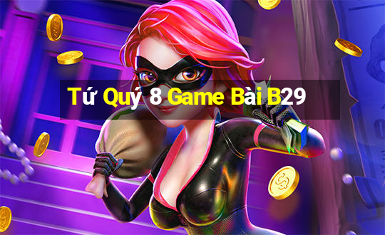 Tứ Quý 8 Game Bài B29