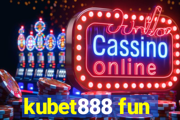 kubet888 fun