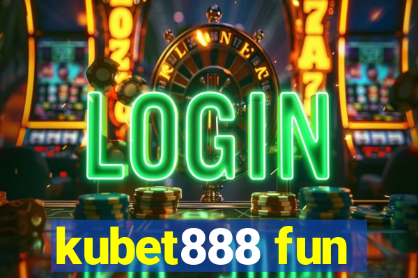 kubet888 fun