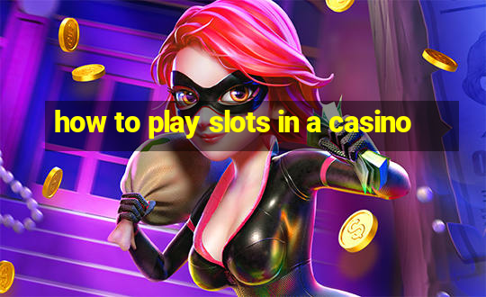 how to play slots in a casino