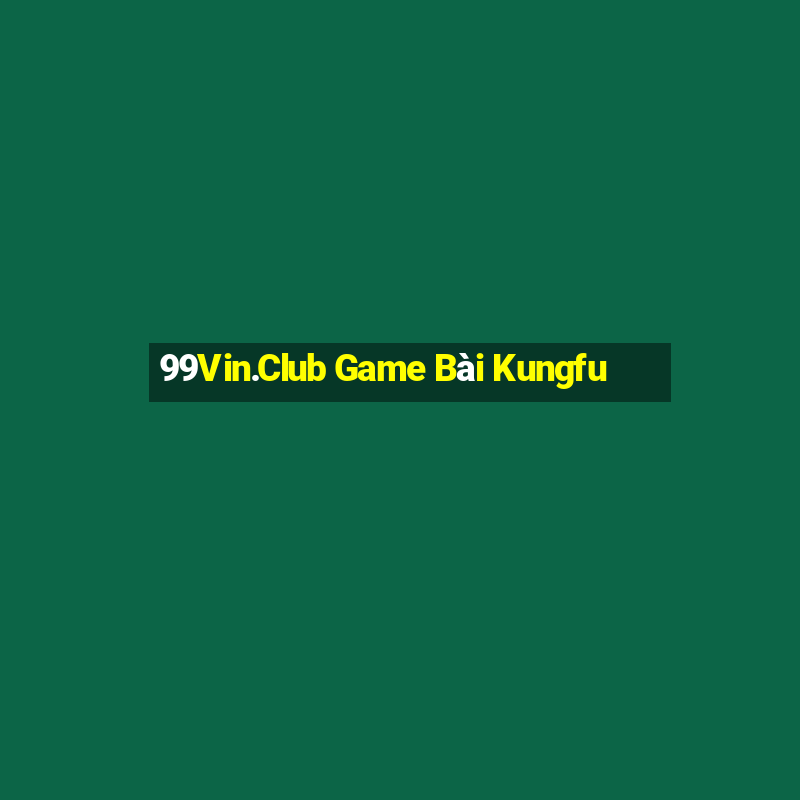 99Vin.Club Game Bài Kungfu