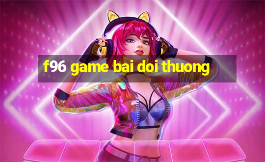 f96 game bai doi thuong