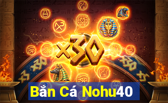 Bắn Cá Nohu40