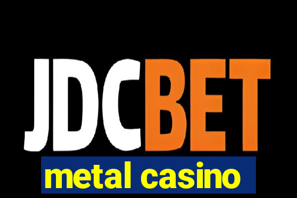 metal casino