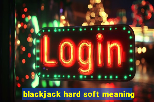 blackjack hard soft meaning