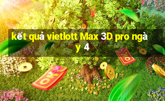 kết quả vietlott Max 3D pro ngày 4