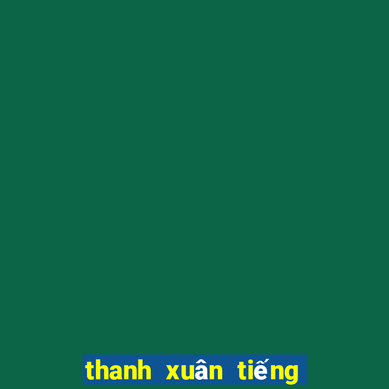 thanh xuân tiếng trung là gì