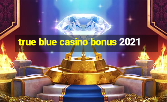 true blue casino bonus 2021