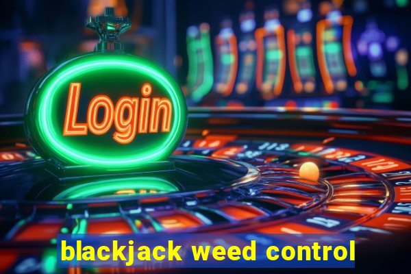 blackjack weed control