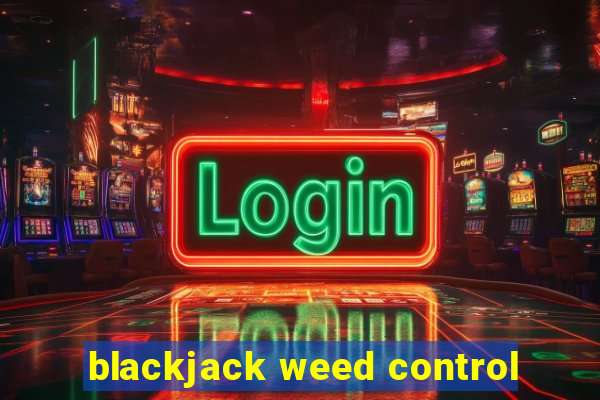 blackjack weed control