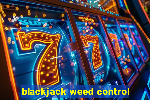 blackjack weed control