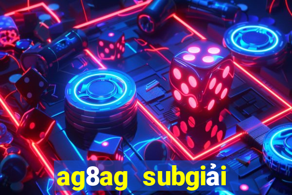 ag8ag subgiải trí thử nghiệm