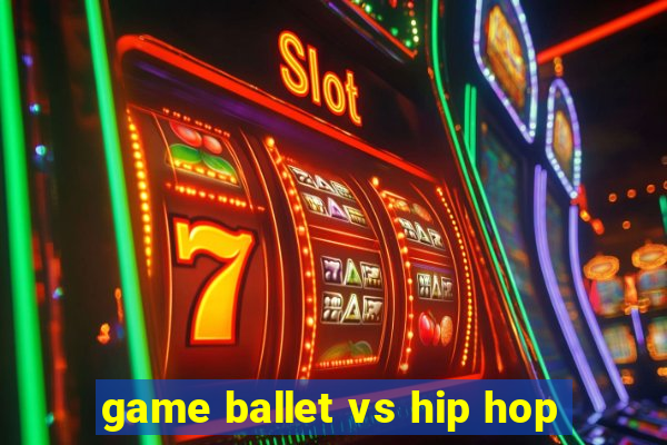 game ballet vs hip hop