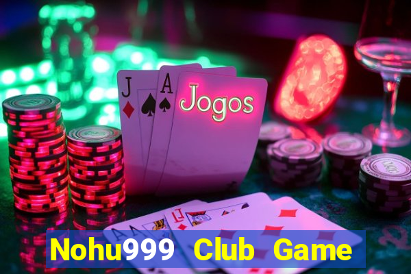 Nohu999 Club Game Bài Online Miễn Phí