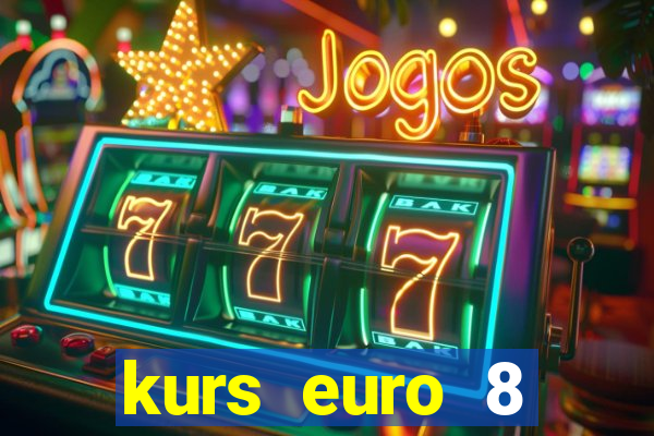 kurs euro 8 stycznia 2024