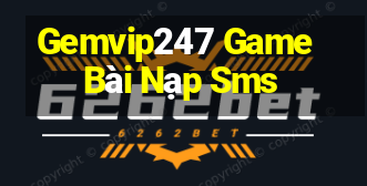 Gemvip247 Game Bài Nạp Sms