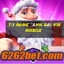 tải game đánh bài vui mobile