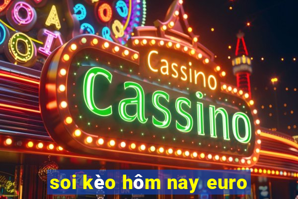 soi kèo hôm nay euro