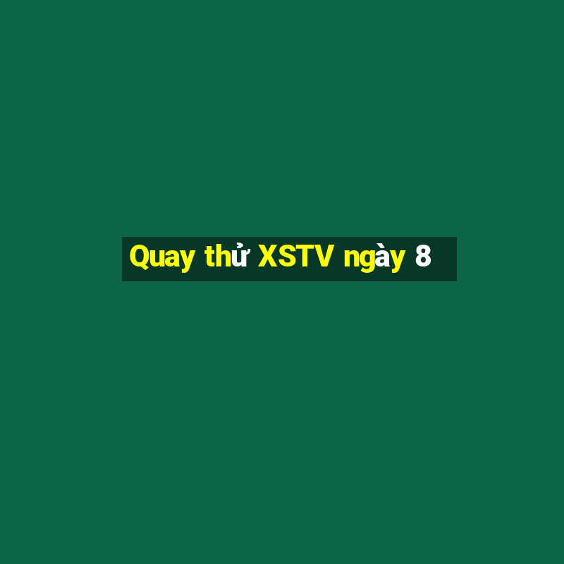 Quay thử XSTV ngày 8