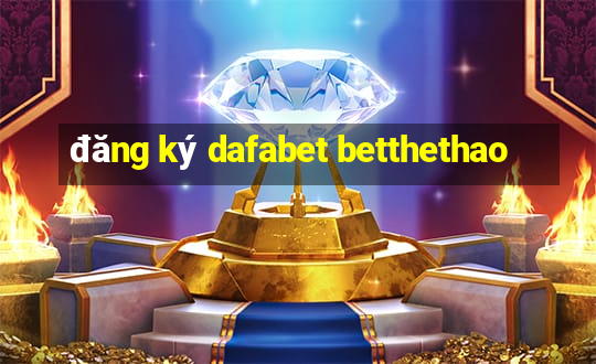 đăng ký dafabet betthethao