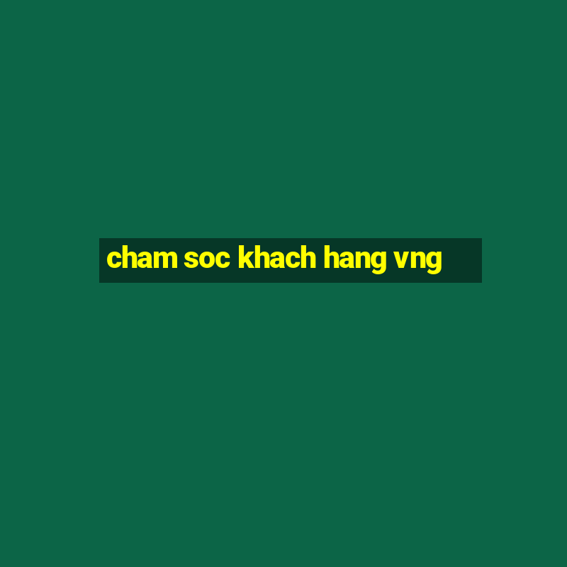 cham soc khach hang vng