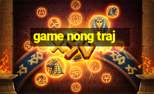 game nong traj