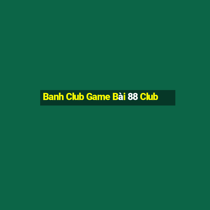 Banh Club Game Bài 88 Club