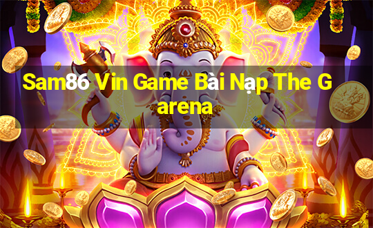 Sam86 Vin Game Bài Nạp The Garena