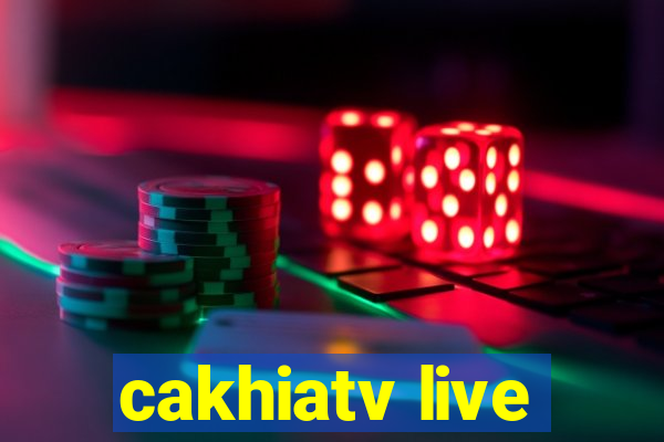 cakhiatv live