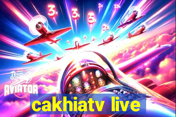 cakhiatv live