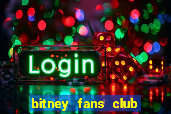 bitney fans club la gì