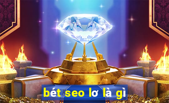 bét seo lơ là gì